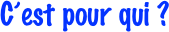 C’est pour qui ?
